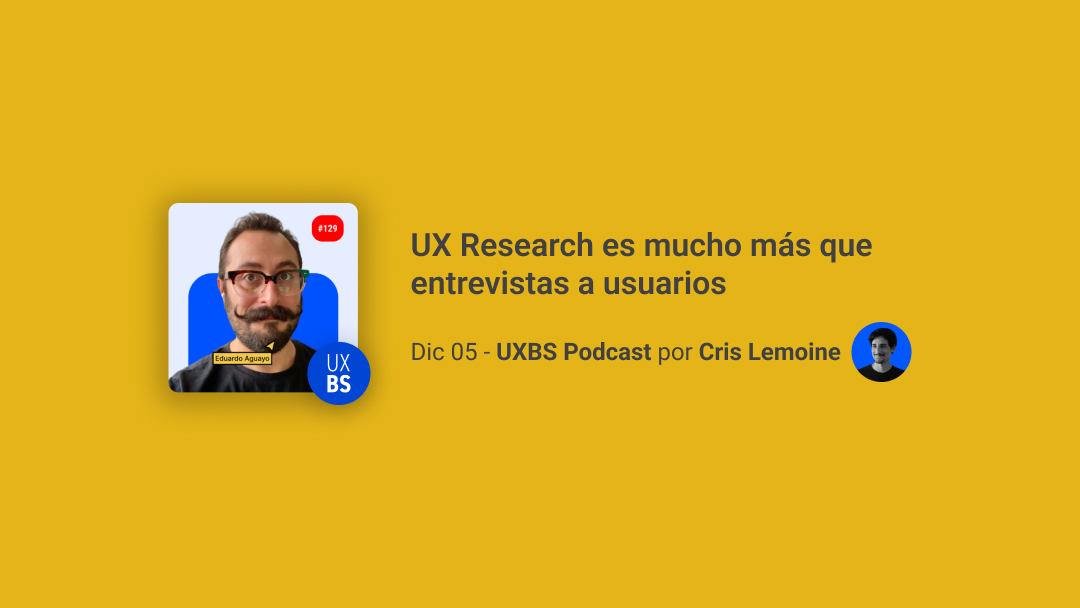 'UX Research es mucho más que entrevistas a usuarios' con Eduardo Aguayo: Desarrollo de carrera UX Lean Research Mentoring UXBS Cris Lemoine UX Research 